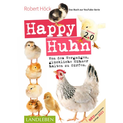 Happy Huhn 2.0 - Von dem Vergn&uuml;gen, gl&uuml;ckliche H&uuml;hner halten zu d&uuml;rfen